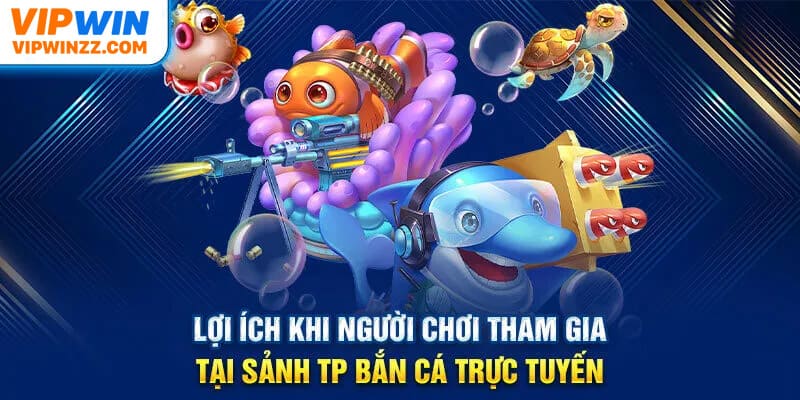 Ưu điểm cảu bắn cá TP