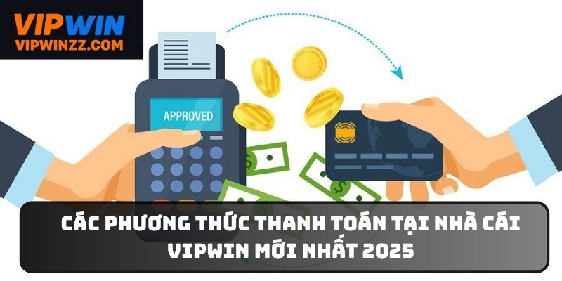 Các phương thức thanh toán tại nhà cái Vipwin