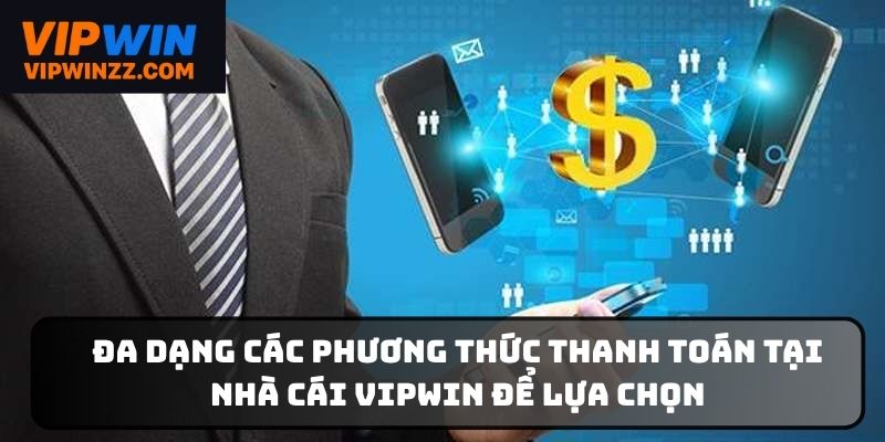 Đa dạng các phương thức thanh toán tại nhà cái Vipwin để lựa chọn