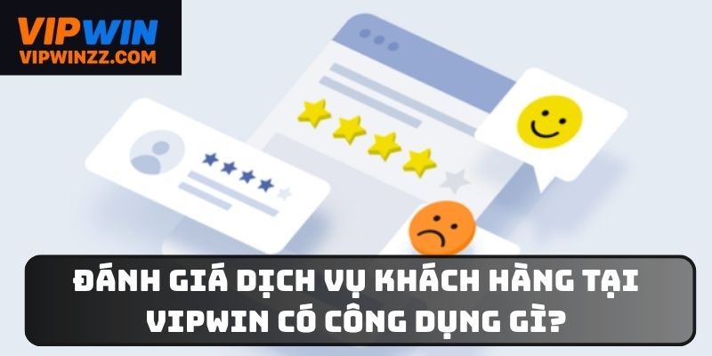 Lợi ích khi đọc thông tin đánh giá dịch vụ khách hàng tại Vipwin