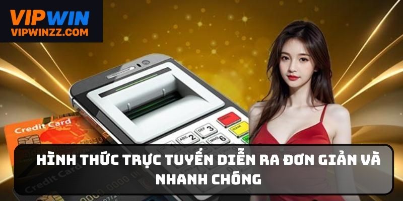 Hình thức trực tuyến diễn ra đơn giản và nhanh chóng