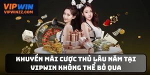 Khuyến mãi cược thủ lâu năm tại Vipwin