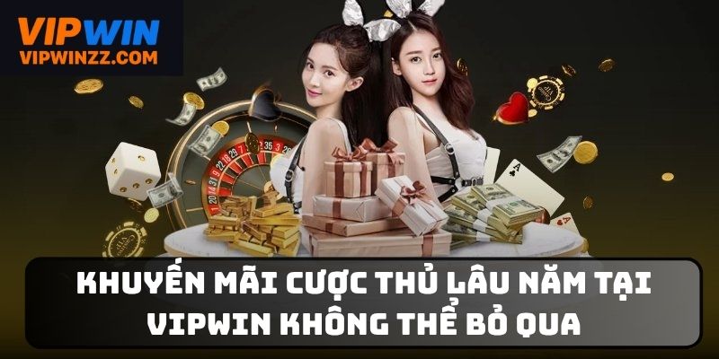 Khuyến mãi cược thủ lâu năm tại Vipwin