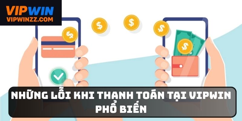 Một số lỗi phổ biến khi thanh toán tại VIPWIN