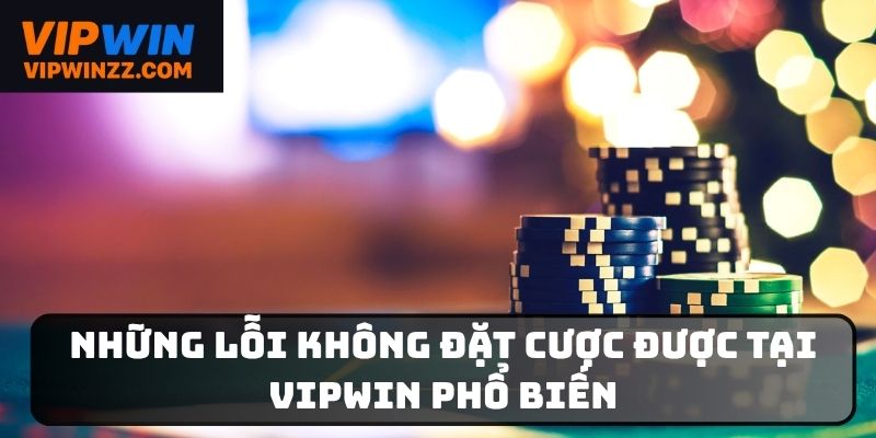 Lỗi phổ biến thường gặp khi đặt cược VIPWIN thất bại