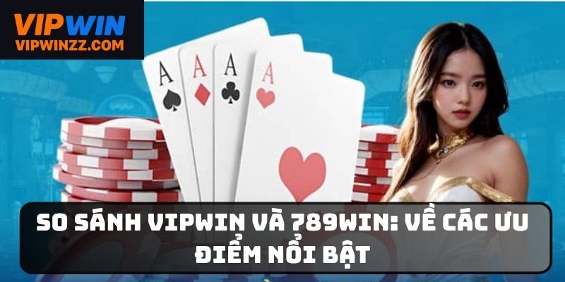 Các tiêu chí so sánh Vipwin và 789Win được nhiều người lựa chọn