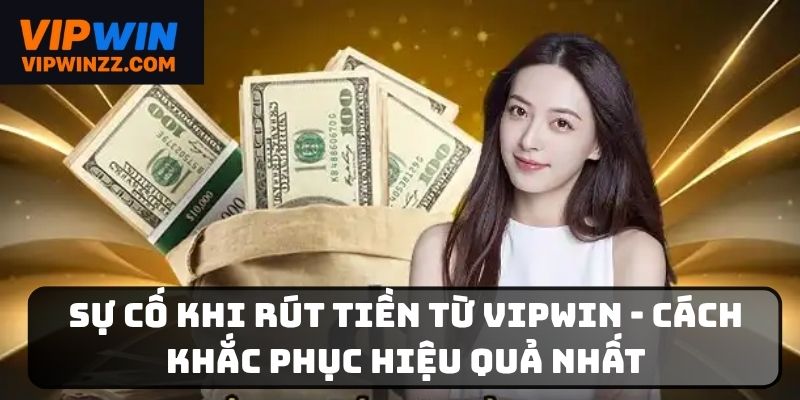 Sự cố khi rút tiền từ VIPWIN