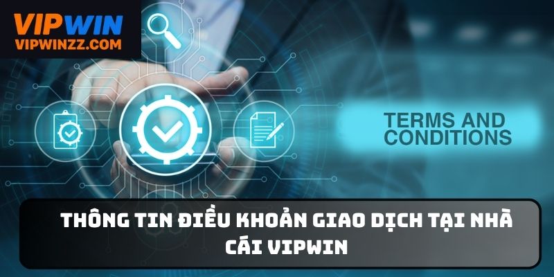 Thông tin điều khoản giao dịch tại nhà cái Vipwin