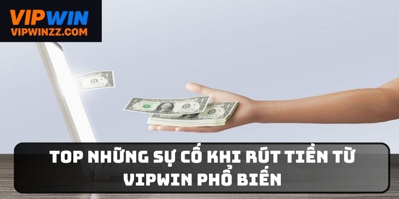 Những sự cố khi rút tiền từ VIPWIN thường gặp