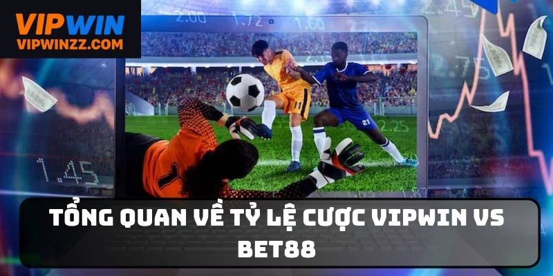 Tổng quan về tỷ lệ cược Vipwin vs Bet88