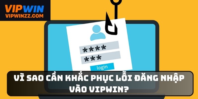 Lý do cần khắc phục lỗi đăng nhập vào VIPWIN