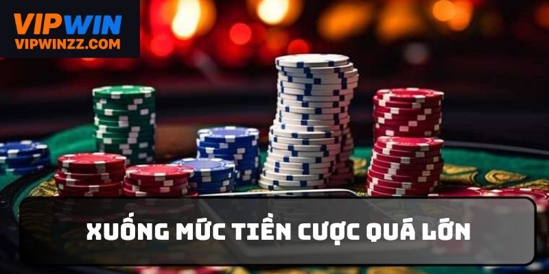 Tham gia với mức tiền cược quá lớn